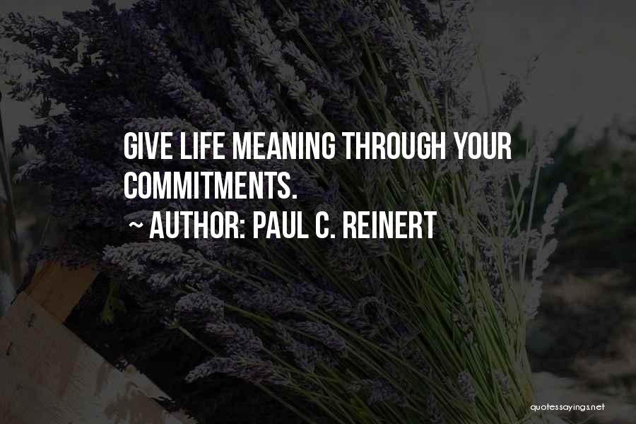 Paul C. Reinert Quotes: Give Life Meaning Through Your Commitments.