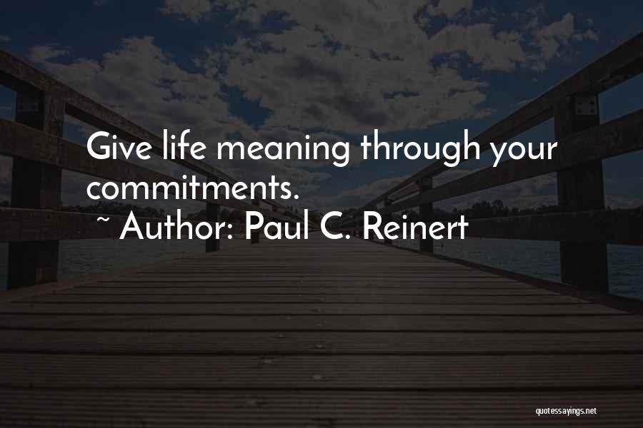 Paul C. Reinert Quotes: Give Life Meaning Through Your Commitments.