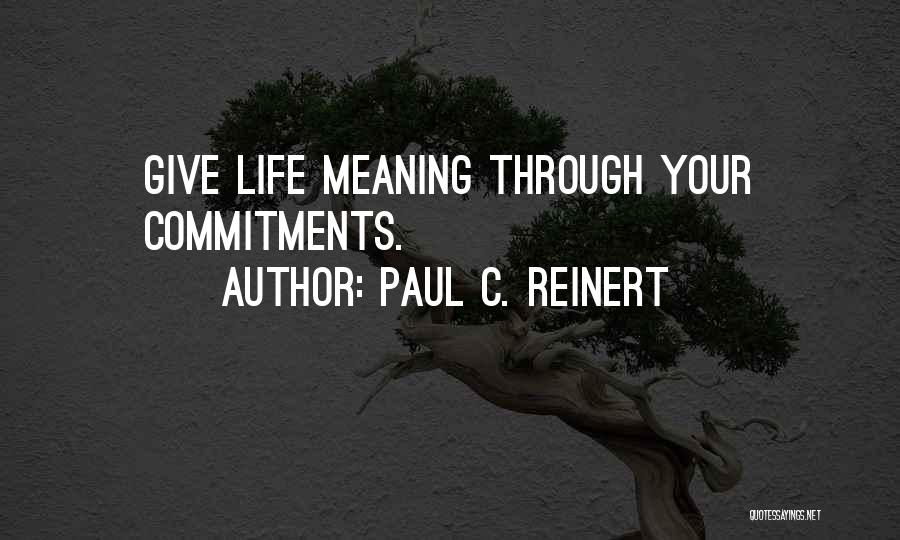 Paul C. Reinert Quotes: Give Life Meaning Through Your Commitments.