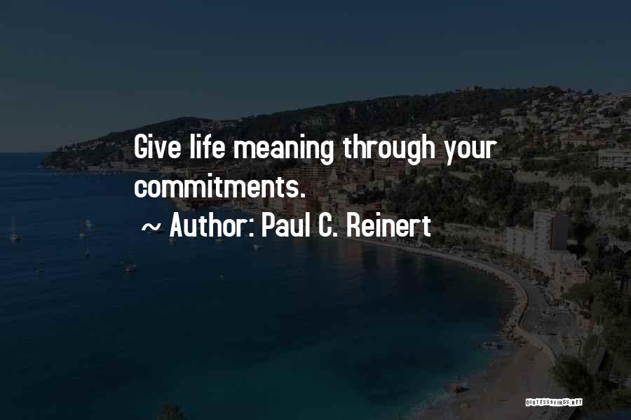 Paul C. Reinert Quotes: Give Life Meaning Through Your Commitments.