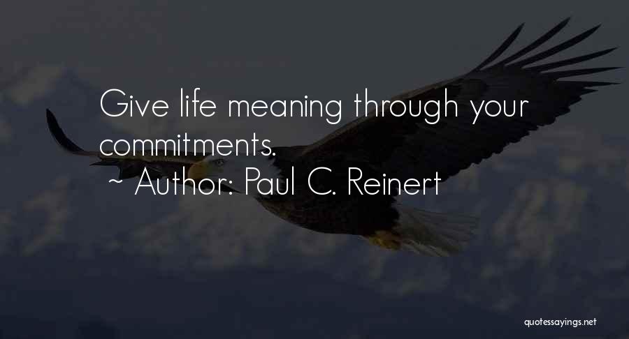 Paul C. Reinert Quotes: Give Life Meaning Through Your Commitments.