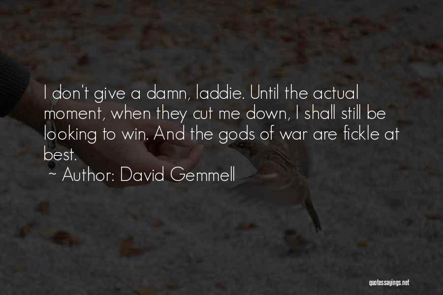 David Gemmell Quotes: I Don't Give A Damn, Laddie. Until The Actual Moment, When They Cut Me Down, I Shall Still Be Looking