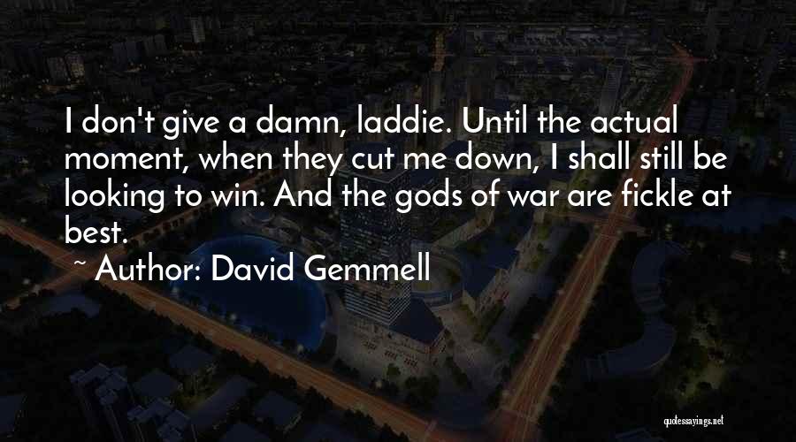 David Gemmell Quotes: I Don't Give A Damn, Laddie. Until The Actual Moment, When They Cut Me Down, I Shall Still Be Looking