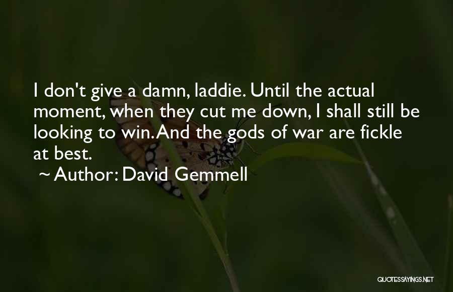 David Gemmell Quotes: I Don't Give A Damn, Laddie. Until The Actual Moment, When They Cut Me Down, I Shall Still Be Looking