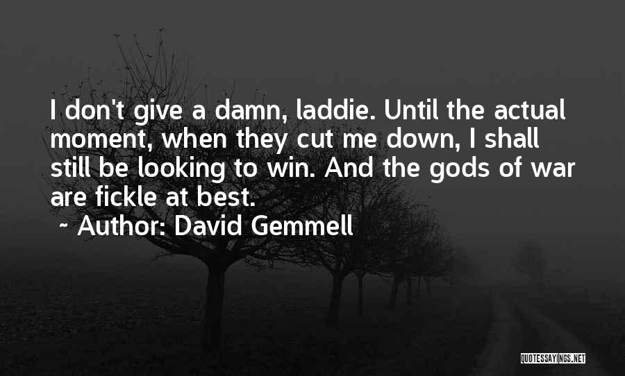 David Gemmell Quotes: I Don't Give A Damn, Laddie. Until The Actual Moment, When They Cut Me Down, I Shall Still Be Looking