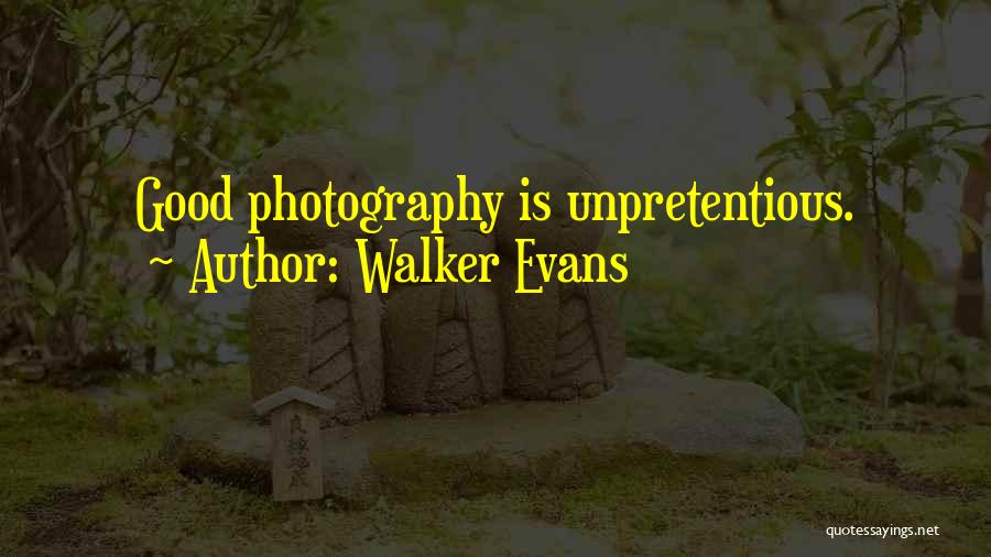 Walker Evans Quotes: Good Photography Is Unpretentious.