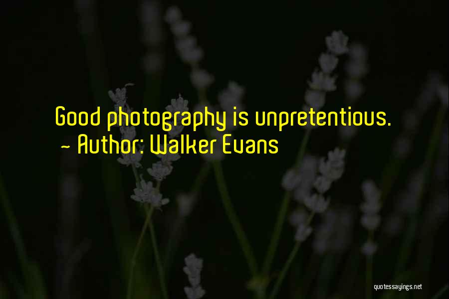 Walker Evans Quotes: Good Photography Is Unpretentious.