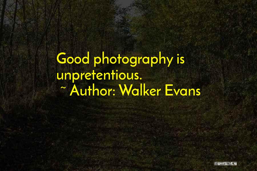 Walker Evans Quotes: Good Photography Is Unpretentious.