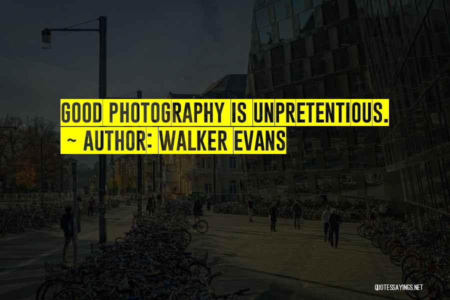 Walker Evans Quotes: Good Photography Is Unpretentious.