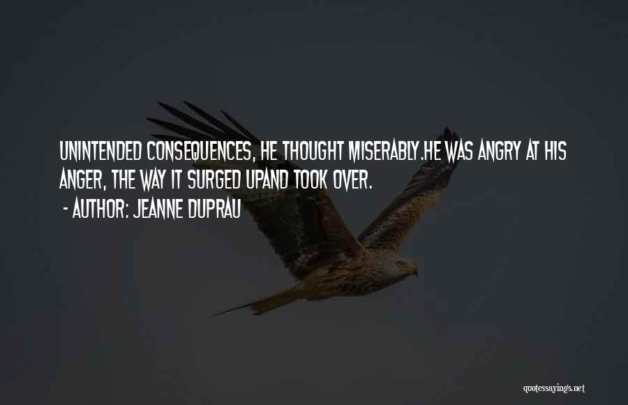 Jeanne DuPrau Quotes: Unintended Consequences, He Thought Miserably.he Was Angry At His Anger, The Way It Surged Upand Took Over.