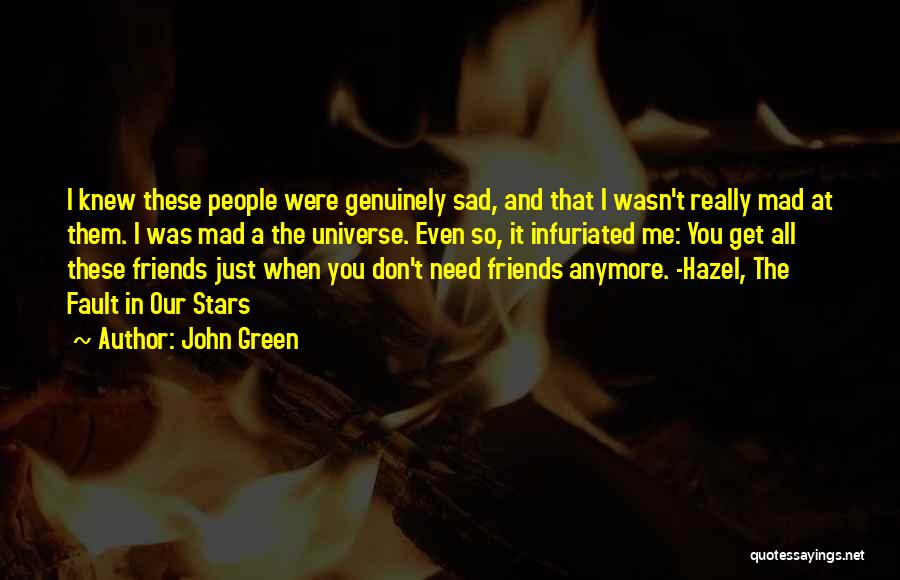 John Green Quotes: I Knew These People Were Genuinely Sad, And That I Wasn't Really Mad At Them. I Was Mad A The