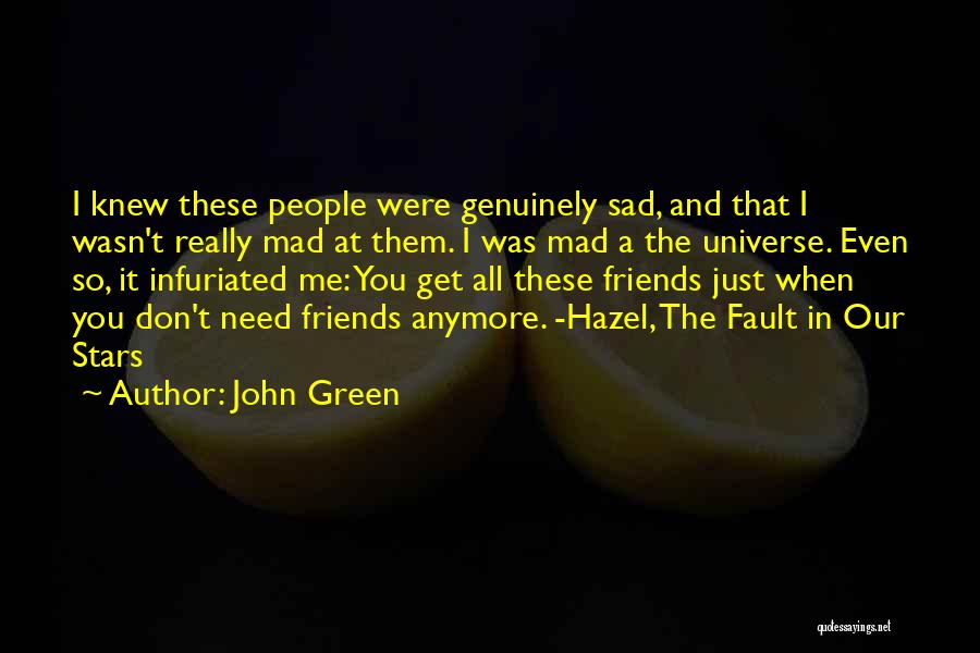 John Green Quotes: I Knew These People Were Genuinely Sad, And That I Wasn't Really Mad At Them. I Was Mad A The