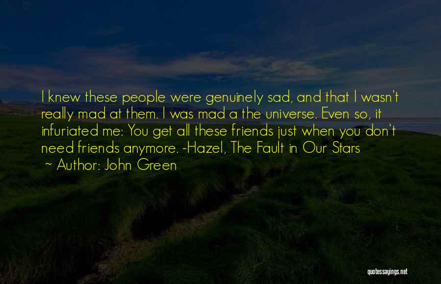 John Green Quotes: I Knew These People Were Genuinely Sad, And That I Wasn't Really Mad At Them. I Was Mad A The