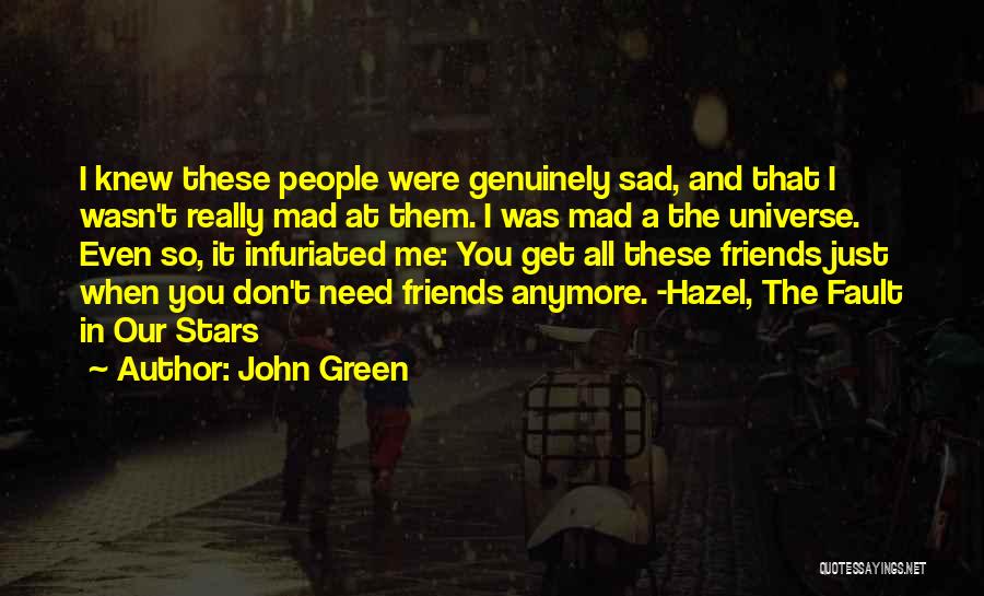 John Green Quotes: I Knew These People Were Genuinely Sad, And That I Wasn't Really Mad At Them. I Was Mad A The