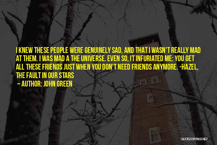 John Green Quotes: I Knew These People Were Genuinely Sad, And That I Wasn't Really Mad At Them. I Was Mad A The