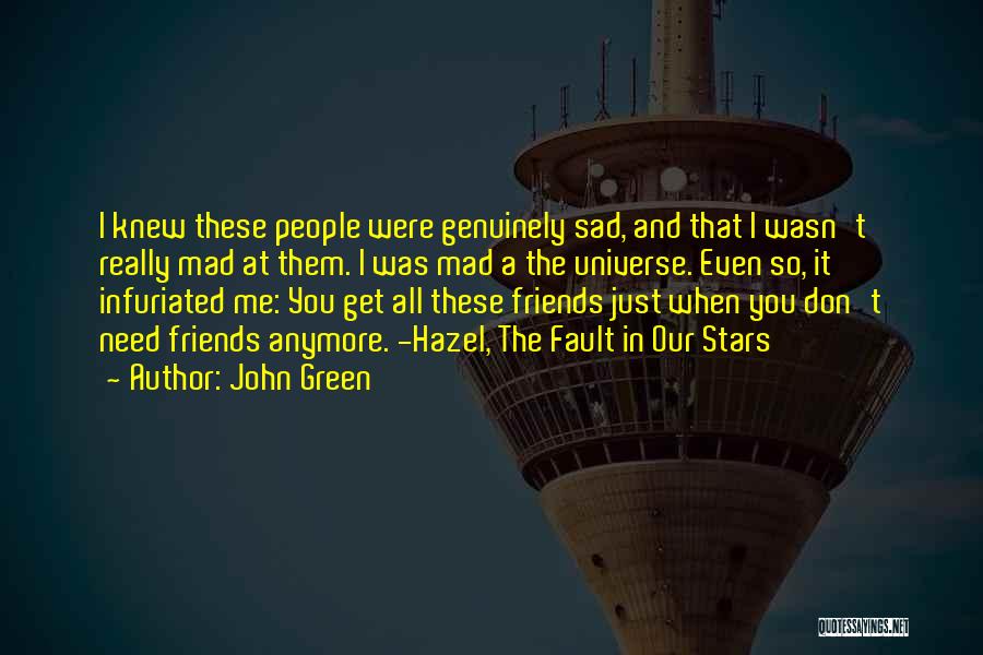 John Green Quotes: I Knew These People Were Genuinely Sad, And That I Wasn't Really Mad At Them. I Was Mad A The