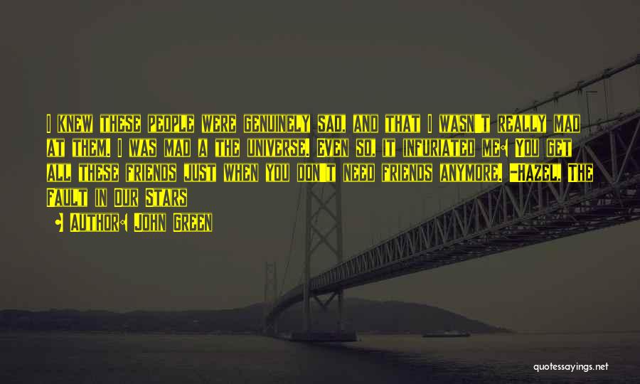 John Green Quotes: I Knew These People Were Genuinely Sad, And That I Wasn't Really Mad At Them. I Was Mad A The