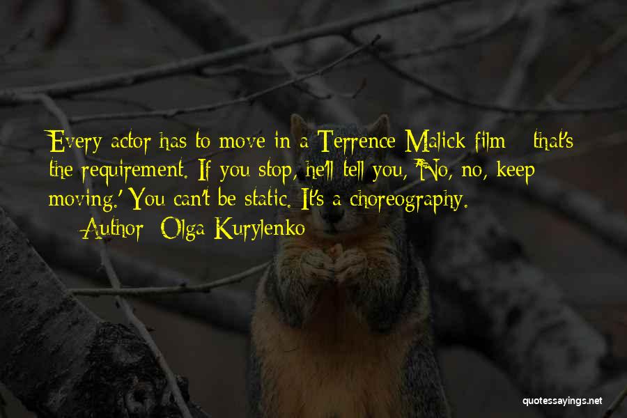 Olga Kurylenko Quotes: Every Actor Has To Move In A Terrence Malick Film - That's The Requirement. If You Stop, He'll Tell You,