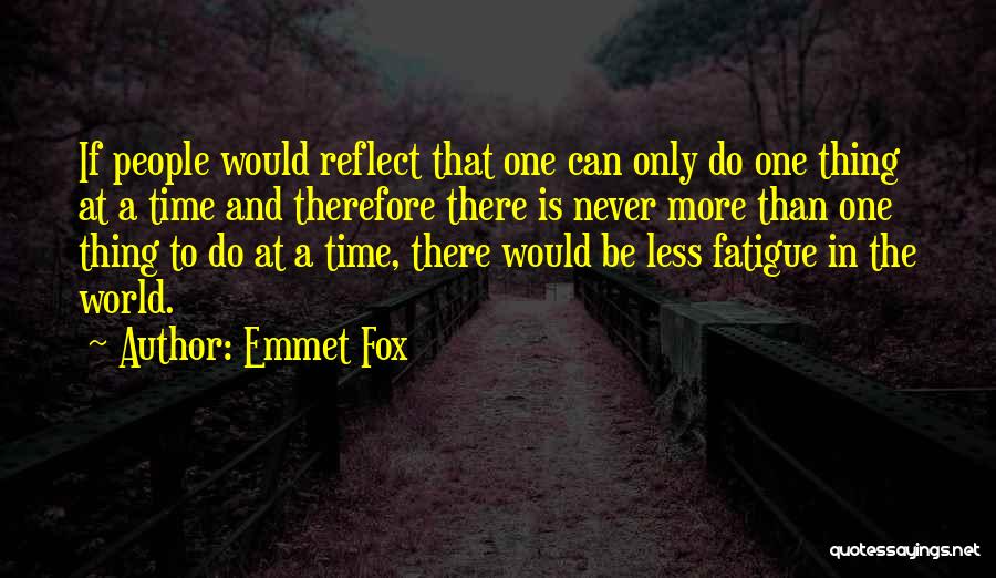 Emmet Fox Quotes: If People Would Reflect That One Can Only Do One Thing At A Time And Therefore There Is Never More