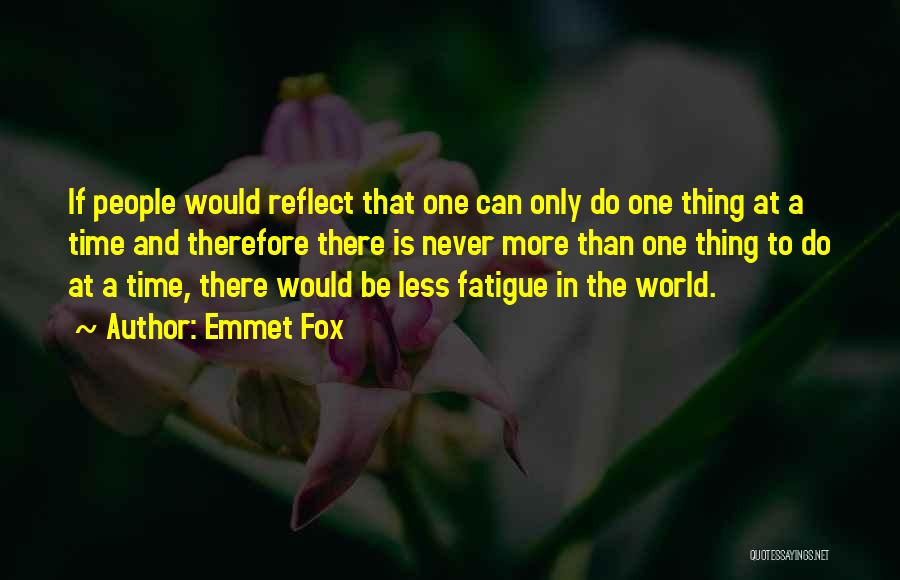 Emmet Fox Quotes: If People Would Reflect That One Can Only Do One Thing At A Time And Therefore There Is Never More