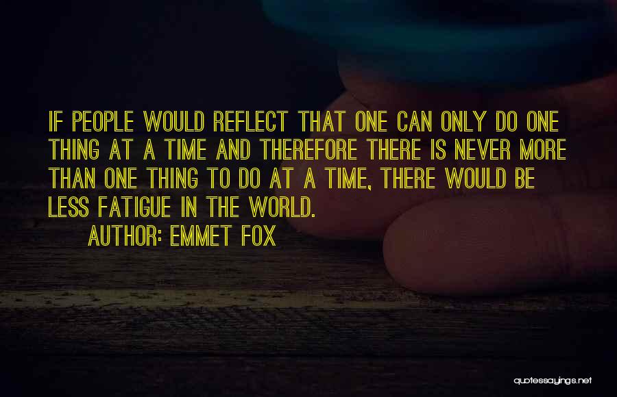 Emmet Fox Quotes: If People Would Reflect That One Can Only Do One Thing At A Time And Therefore There Is Never More