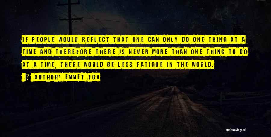 Emmet Fox Quotes: If People Would Reflect That One Can Only Do One Thing At A Time And Therefore There Is Never More