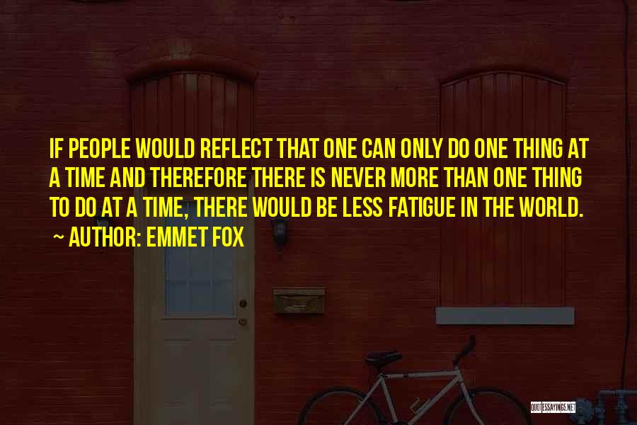 Emmet Fox Quotes: If People Would Reflect That One Can Only Do One Thing At A Time And Therefore There Is Never More