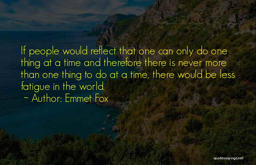 Emmet Fox Quotes: If People Would Reflect That One Can Only Do One Thing At A Time And Therefore There Is Never More