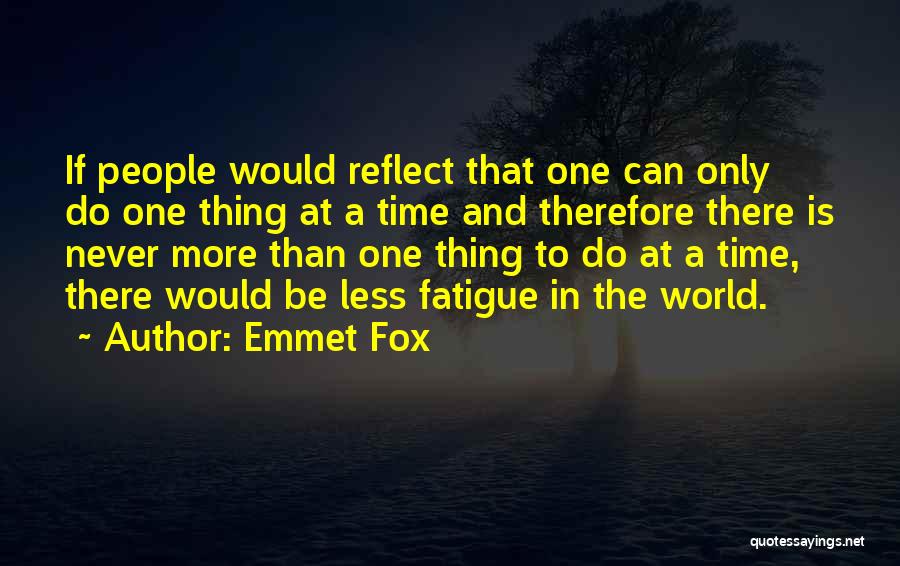 Emmet Fox Quotes: If People Would Reflect That One Can Only Do One Thing At A Time And Therefore There Is Never More