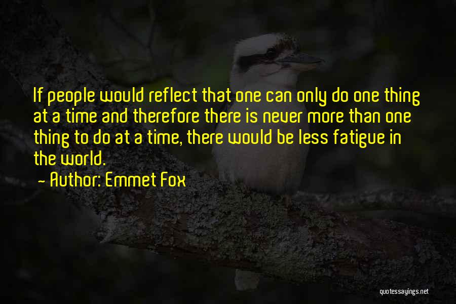 Emmet Fox Quotes: If People Would Reflect That One Can Only Do One Thing At A Time And Therefore There Is Never More