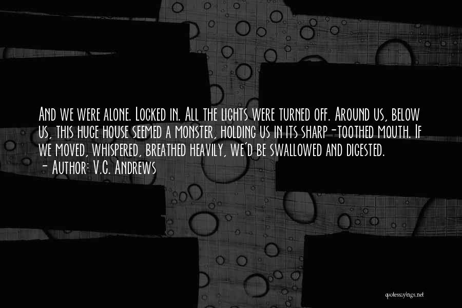 V.C. Andrews Quotes: And We Were Alone. Locked In. All The Lights Were Turned Off. Around Us, Below Us, This Huge House Seemed