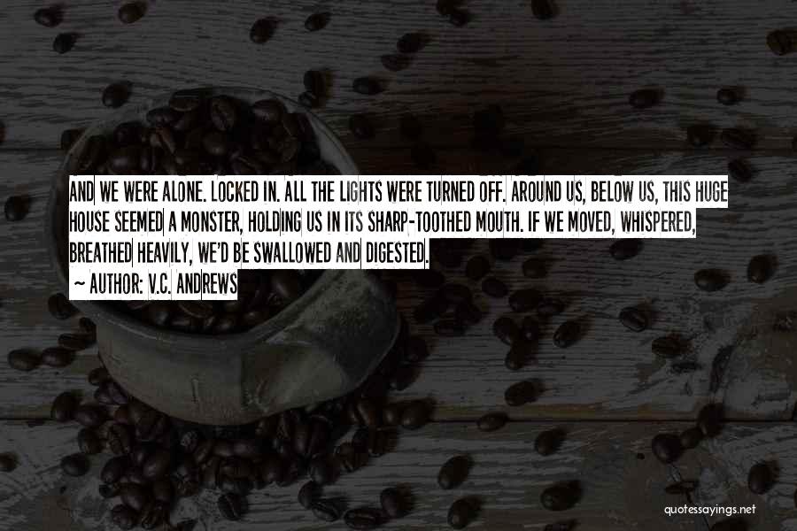 V.C. Andrews Quotes: And We Were Alone. Locked In. All The Lights Were Turned Off. Around Us, Below Us, This Huge House Seemed