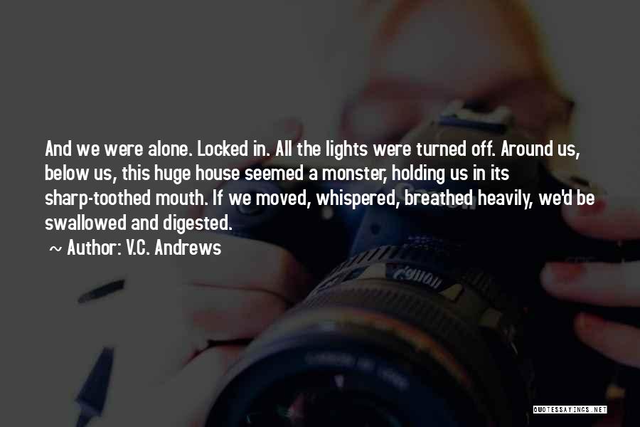V.C. Andrews Quotes: And We Were Alone. Locked In. All The Lights Were Turned Off. Around Us, Below Us, This Huge House Seemed