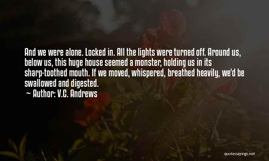 V.C. Andrews Quotes: And We Were Alone. Locked In. All The Lights Were Turned Off. Around Us, Below Us, This Huge House Seemed