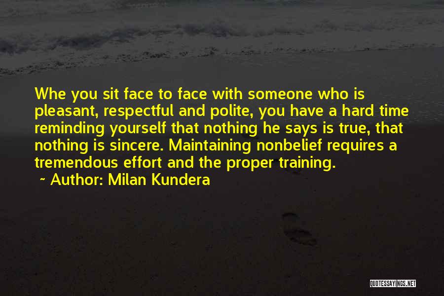 Milan Kundera Quotes: Whe You Sit Face To Face With Someone Who Is Pleasant, Respectful And Polite, You Have A Hard Time Reminding