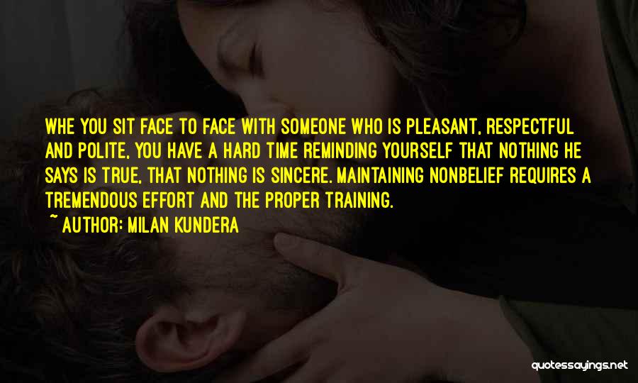 Milan Kundera Quotes: Whe You Sit Face To Face With Someone Who Is Pleasant, Respectful And Polite, You Have A Hard Time Reminding