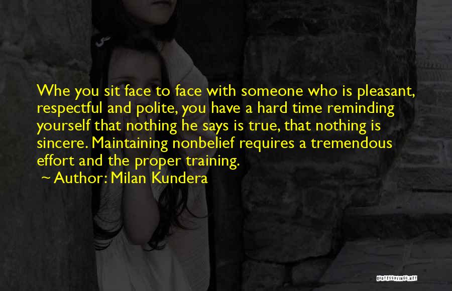 Milan Kundera Quotes: Whe You Sit Face To Face With Someone Who Is Pleasant, Respectful And Polite, You Have A Hard Time Reminding