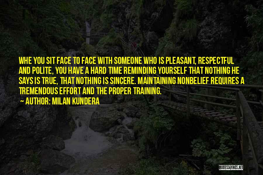 Milan Kundera Quotes: Whe You Sit Face To Face With Someone Who Is Pleasant, Respectful And Polite, You Have A Hard Time Reminding