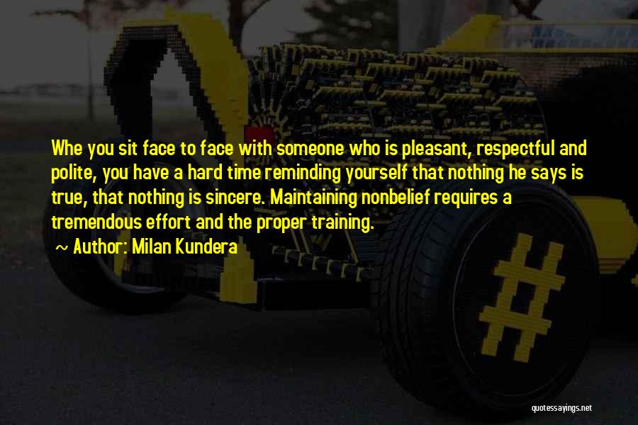 Milan Kundera Quotes: Whe You Sit Face To Face With Someone Who Is Pleasant, Respectful And Polite, You Have A Hard Time Reminding