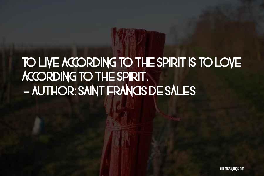 Saint Francis De Sales Quotes: To Live According To The Spirit Is To Love According To The Spirit.