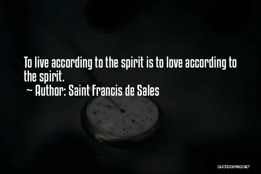 Saint Francis De Sales Quotes: To Live According To The Spirit Is To Love According To The Spirit.
