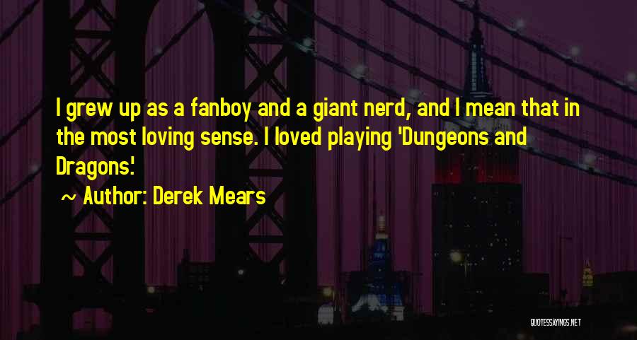 Derek Mears Quotes: I Grew Up As A Fanboy And A Giant Nerd, And I Mean That In The Most Loving Sense. I