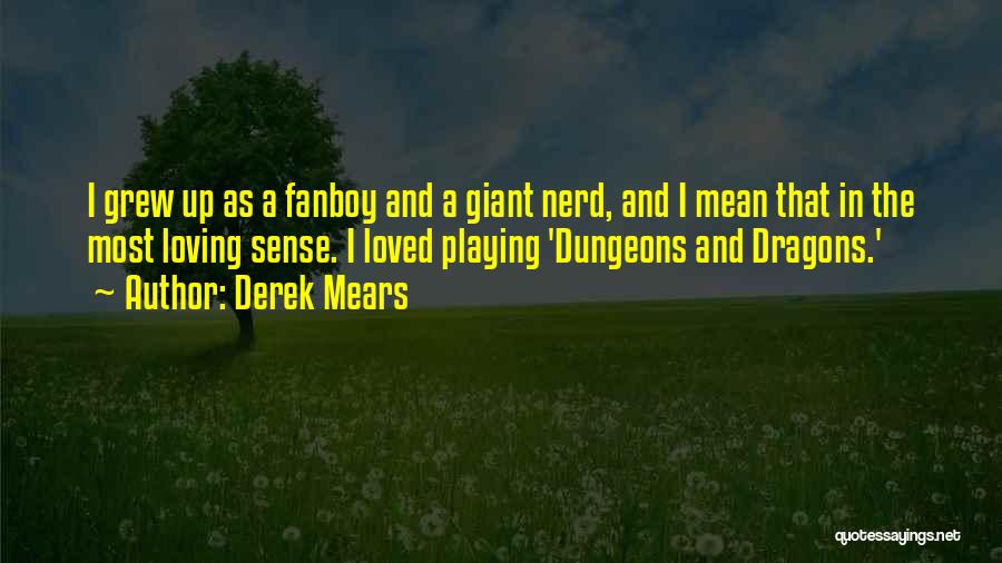 Derek Mears Quotes: I Grew Up As A Fanboy And A Giant Nerd, And I Mean That In The Most Loving Sense. I