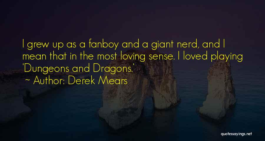 Derek Mears Quotes: I Grew Up As A Fanboy And A Giant Nerd, And I Mean That In The Most Loving Sense. I