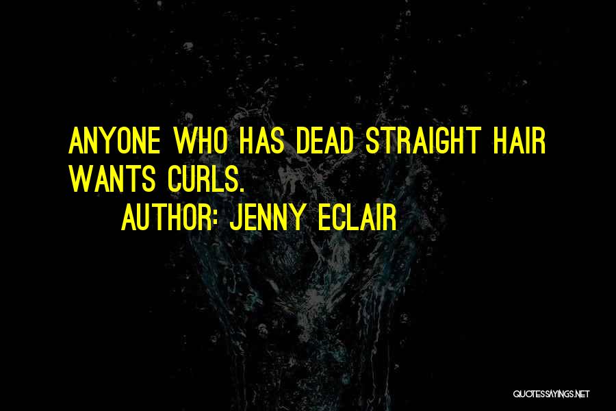Jenny Eclair Quotes: Anyone Who Has Dead Straight Hair Wants Curls.