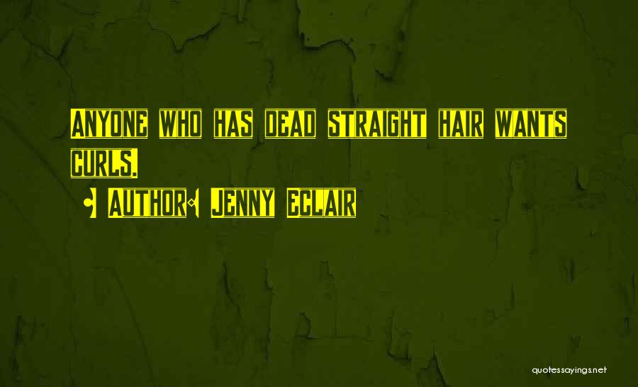 Jenny Eclair Quotes: Anyone Who Has Dead Straight Hair Wants Curls.