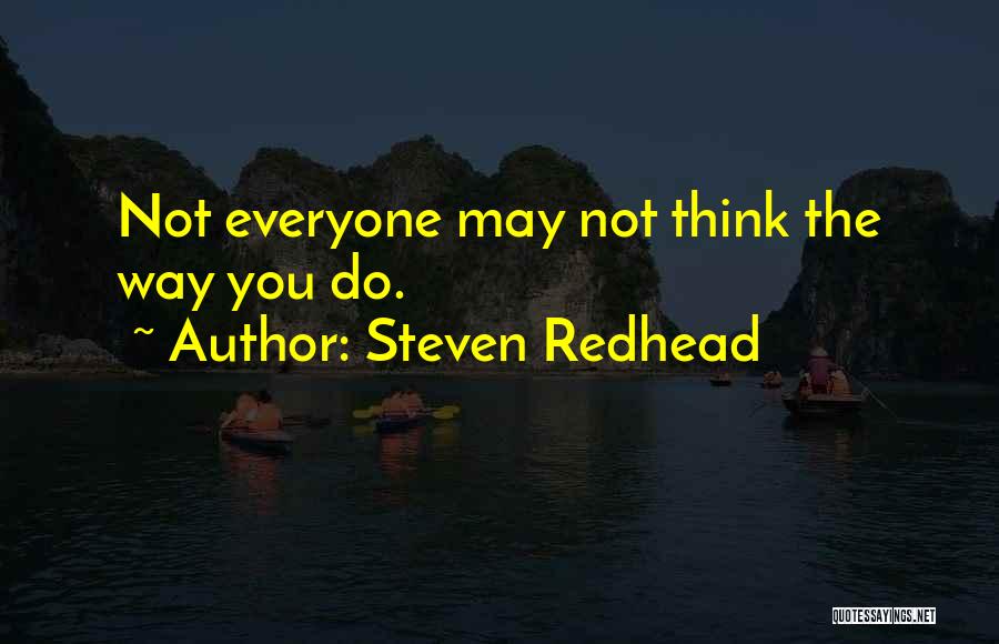 Steven Redhead Quotes: Not Everyone May Not Think The Way You Do.