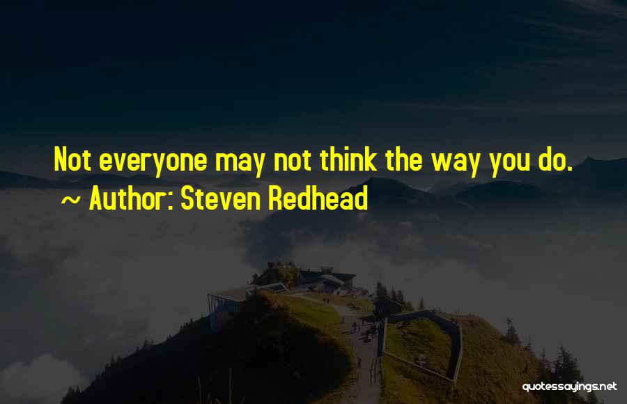Steven Redhead Quotes: Not Everyone May Not Think The Way You Do.
