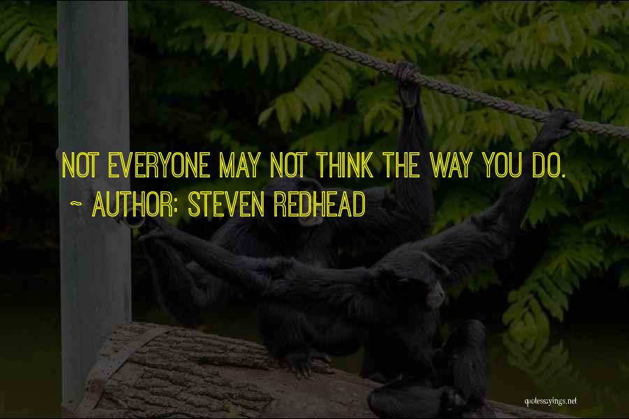 Steven Redhead Quotes: Not Everyone May Not Think The Way You Do.