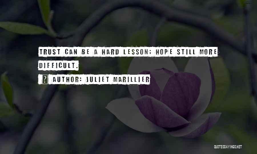 Juliet Marillier Quotes: Trust Can Be A Hard Lesson; Hope Still More Difficult.